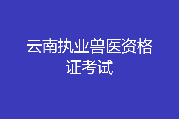 云南执业兽医资格证考试