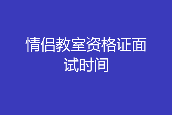 情侣教室资格证面试时间