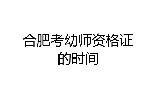 合肥考幼师资格证的时间
