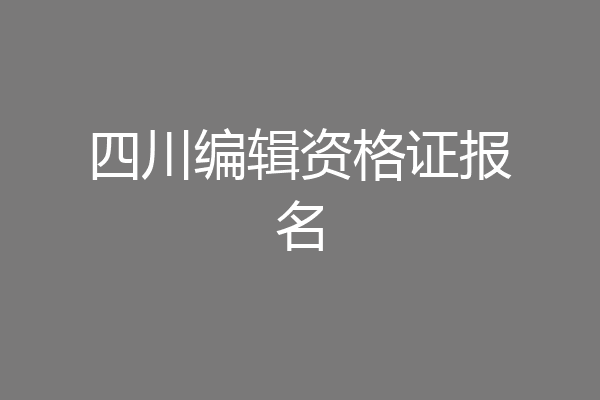 四川编辑资格证报名