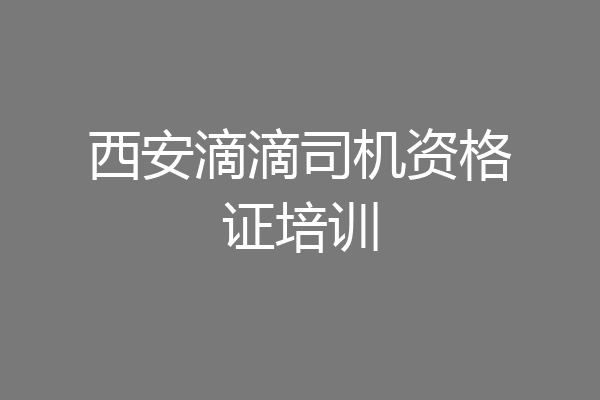 西安滴滴司机资格证培训