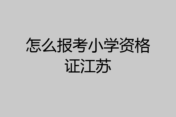 怎么报考小学资格证江苏