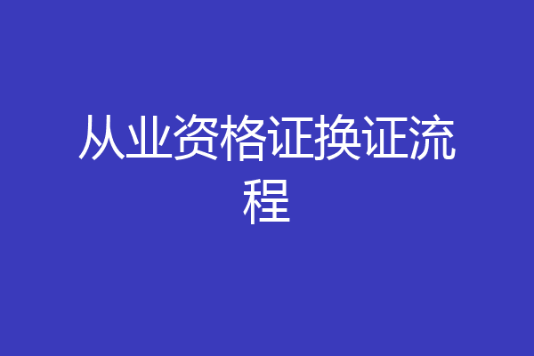 从业资格证换证流程
