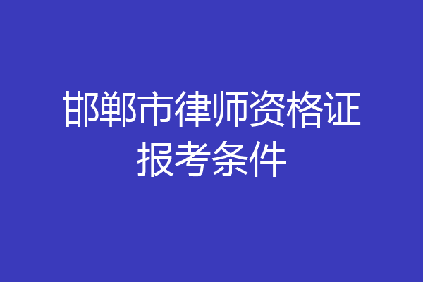 邯郸市律师资格证报考条件