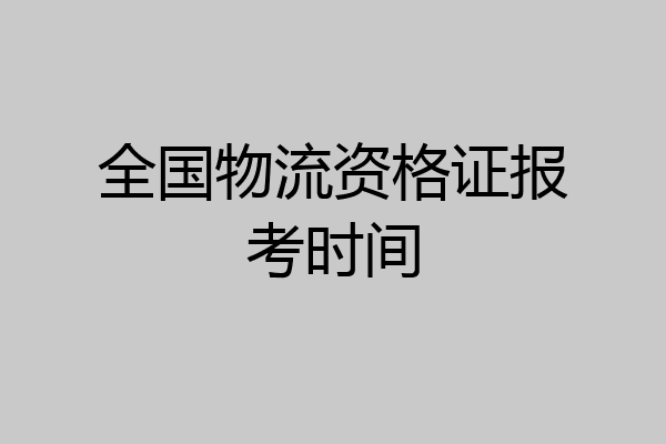 全国物流资格证报考时间