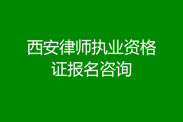 西安律师执业资格证报名咨询