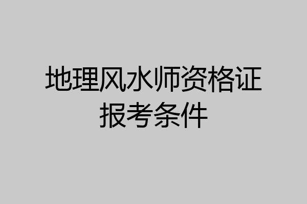 地理风水师资格证报考条件