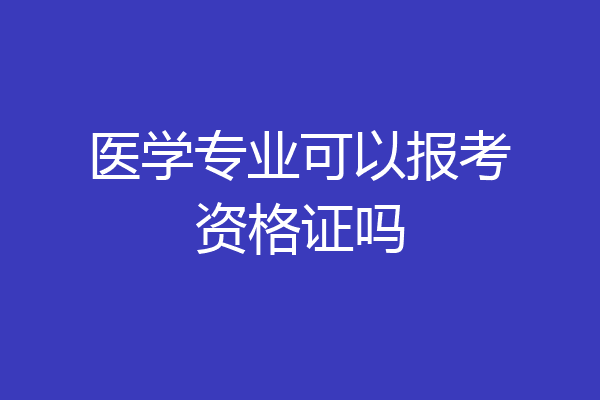 医学专业可以报考资格证吗