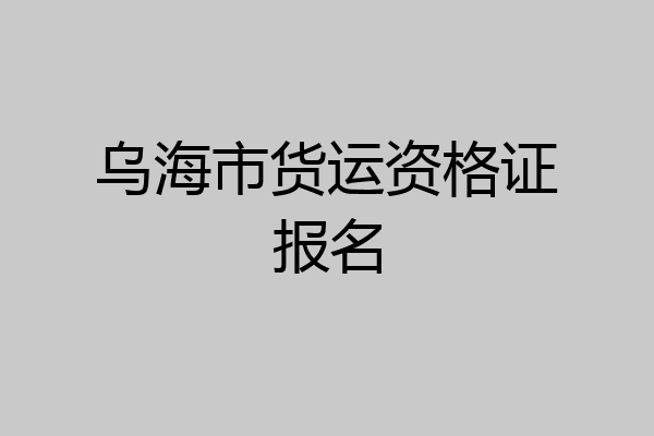 乌海市货运资格证报名