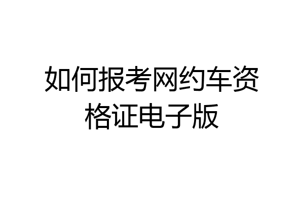 如何报考网约车资格证电子版