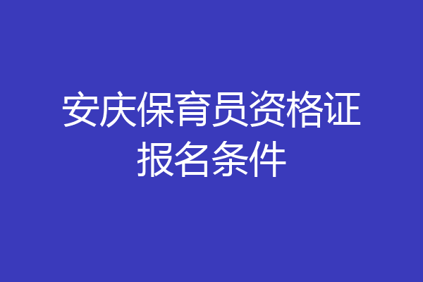 安庆保育员资格证报名条件