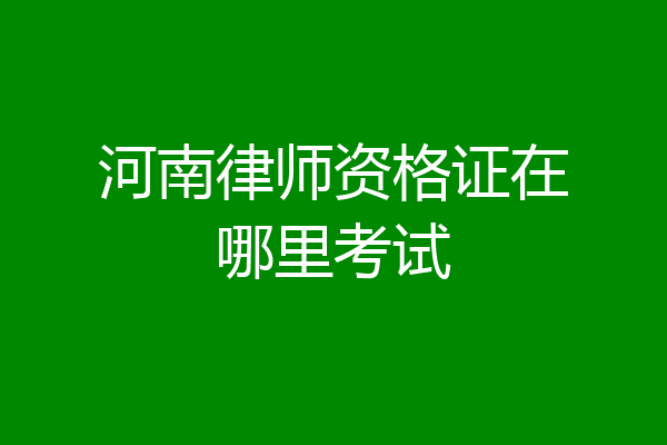 河南律师资格证在哪里考试