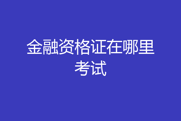 金融资格证在哪里考试