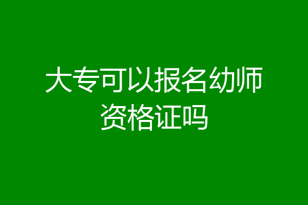大专可以报名幼师资格证吗