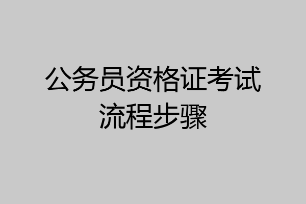 公务员资格证考试流程步骤