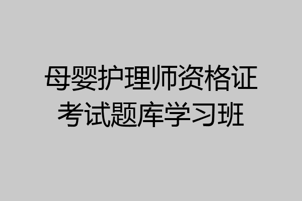 母婴护理师资格证考试题库学习班