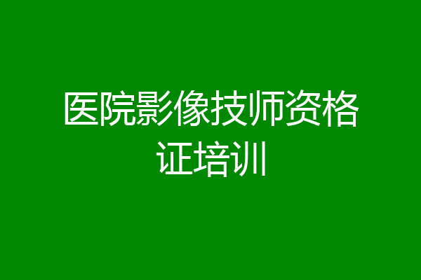 医院影像技师资格证培训