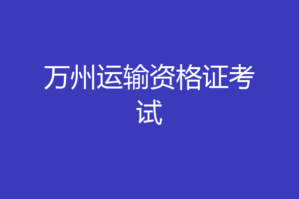 万州运输资格证考试