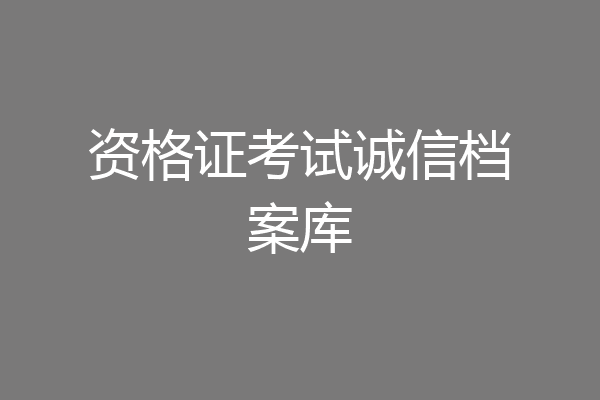 资格证考试诚信档案库