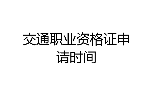交通职业资格证申请时间