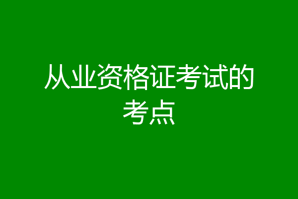 从业资格证考试的考点
