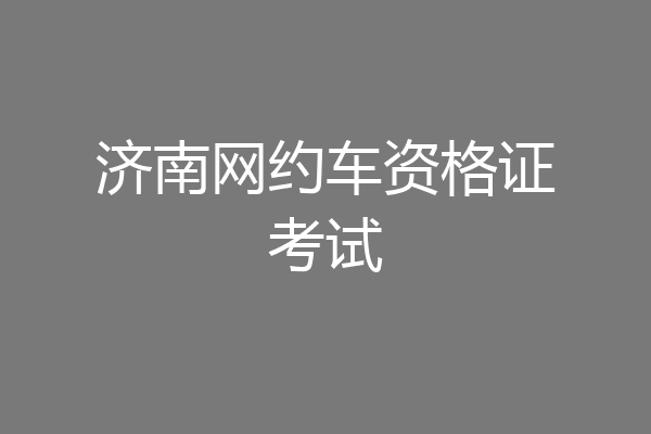济南网约车资格证考试