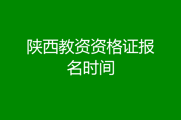 陕西教资资格证报名时间