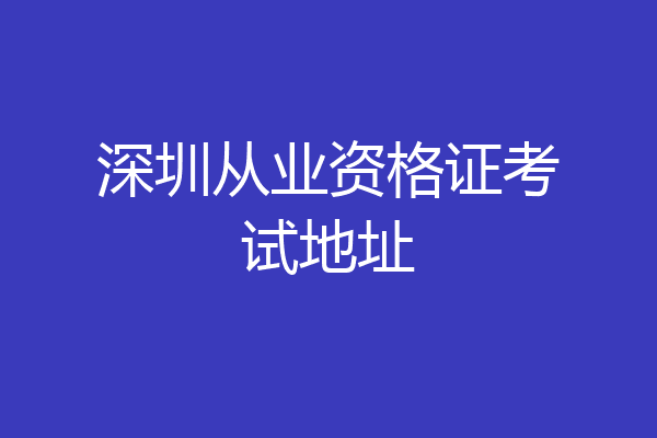 深圳从业资格证考试地址
