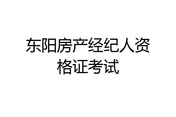 东阳房产经纪人资格证考试