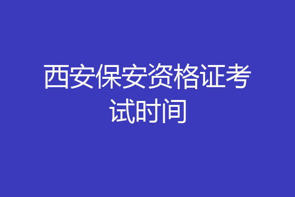 西安保安资格证考试时间
