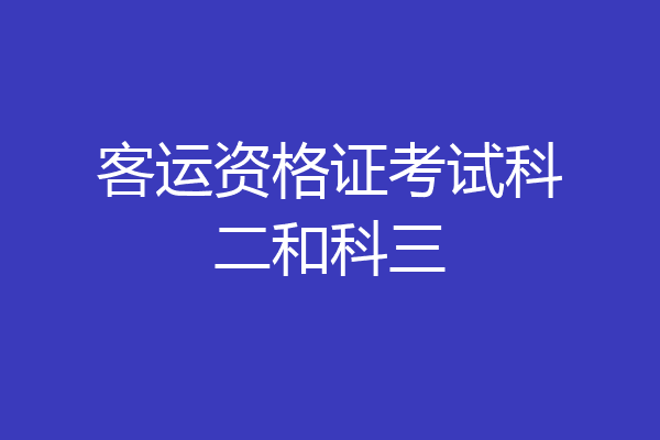 客运资格证考试科二和科三