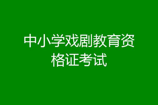 中小学戏剧教育资格证考试