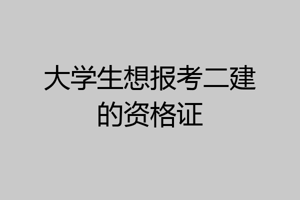 大学生想报考二建的资格证