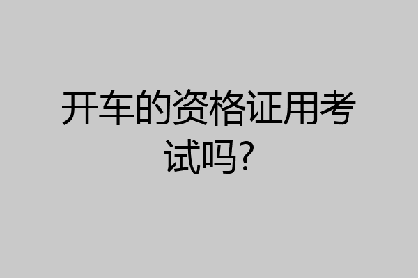 开车的资格证用考试吗?