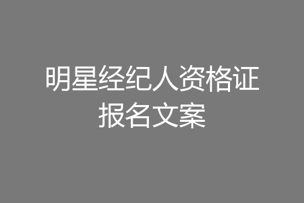 明星经纪人资格证报名文案