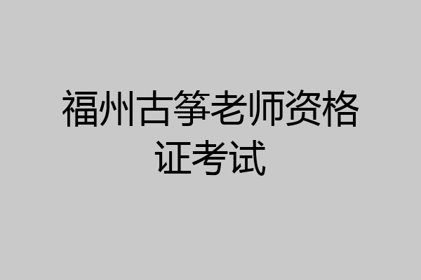 福州古筝老师资格证考试