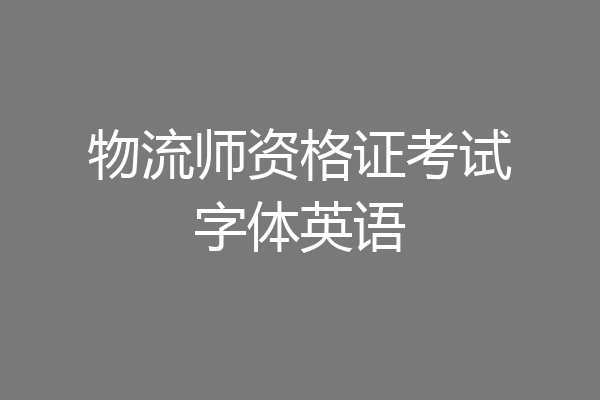 物流师资格证考试字体英语
