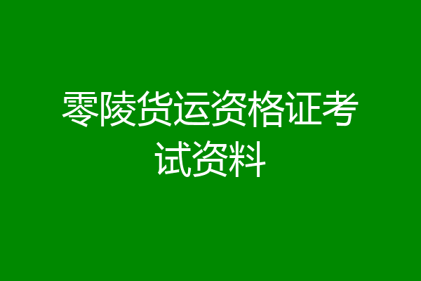 零陵货运资格证考试资料