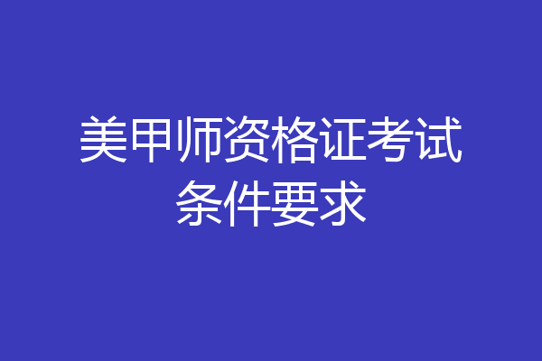 美甲师资格证考试条件要求