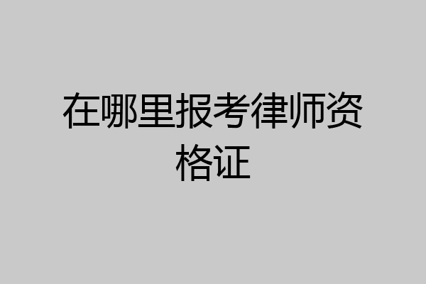 在哪里报考律师资格证