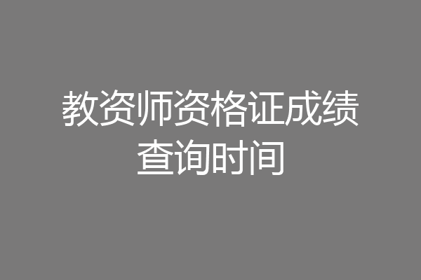 教资师资格证成绩查询时间