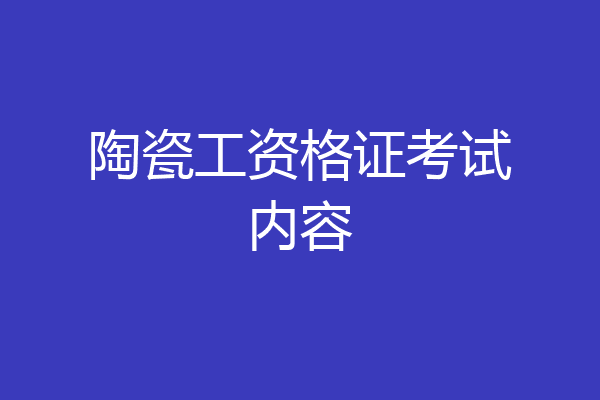 陶瓷工资格证考试内容