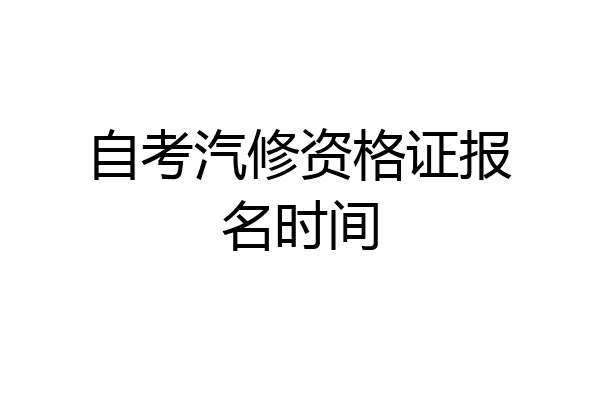 自考汽修资格证报名时间