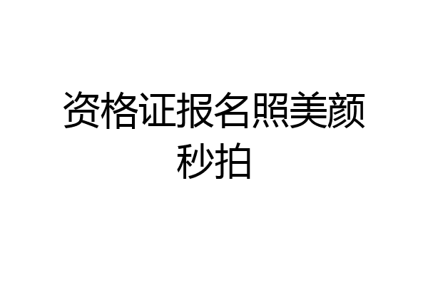 资格证报名照美颜秒拍