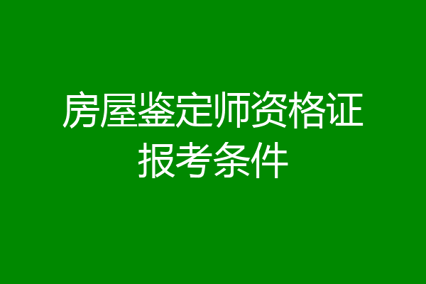 房屋鉴定师资格证报考条件