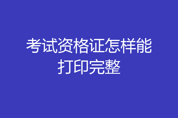 考试资格证怎样能打印完整