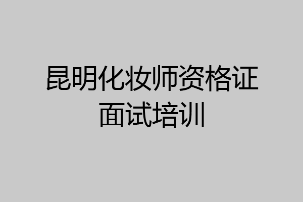 昆明化妆师资格证面试培训