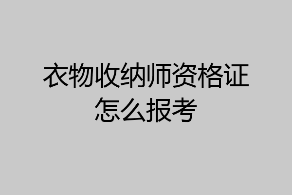 衣物收纳师资格证怎么报考