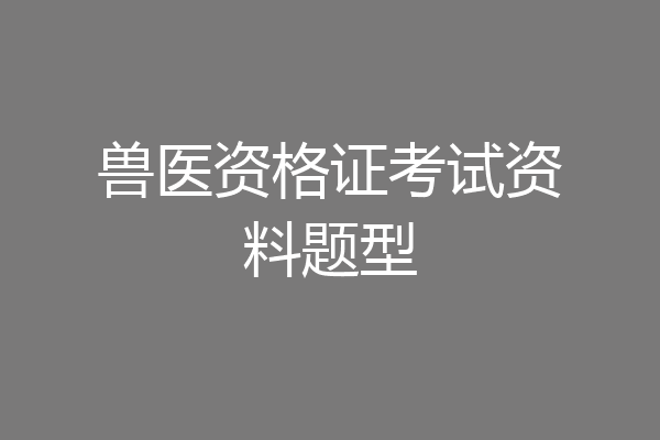 兽医资格证考试资料题型