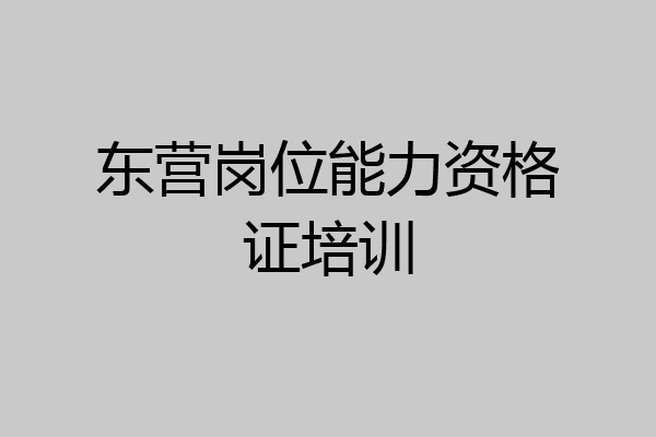 东营岗位能力资格证培训